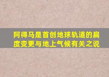 阿得马是首创地球轨道的扁度变更与地上气候有关之说