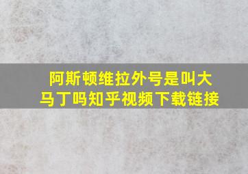 阿斯顿维拉外号是叫大马丁吗知乎视频下载链接