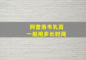 阿昔洛韦乳膏一般用多长时间