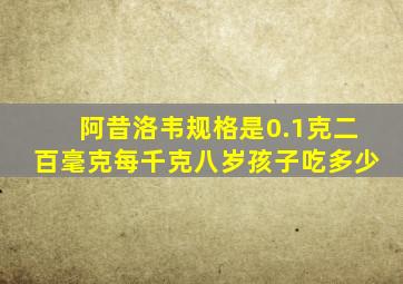 阿昔洛韦规格是0.1克二百毫克每千克八岁孩子吃多少