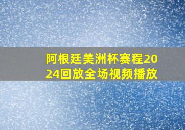 阿根廷美洲杯赛程2024回放全场视频播放