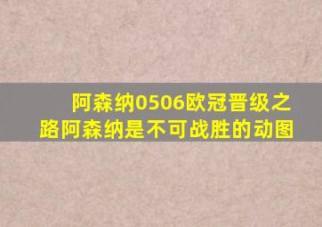 阿森纳0506欧冠晋级之路阿森纳是不可战胜的动图