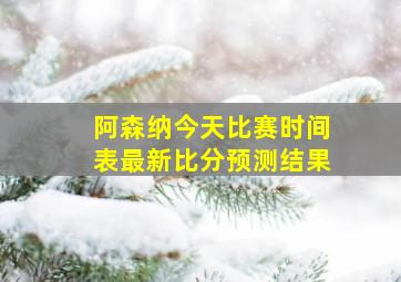 阿森纳今天比赛时间表最新比分预测结果