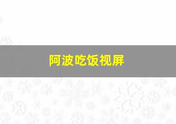 阿波吃饭视屏