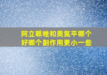 阿立哌唑和奥氮平哪个好哪个副作用更小一些