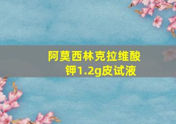 阿莫西林克拉维酸钾1.2g皮试液