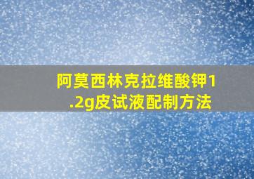 阿莫西林克拉维酸钾1.2g皮试液配制方法