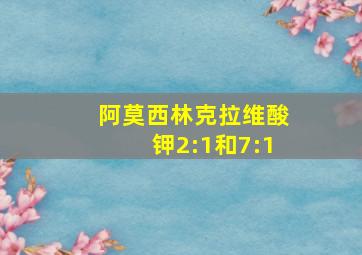 阿莫西林克拉维酸钾2:1和7:1