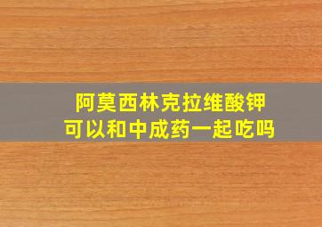 阿莫西林克拉维酸钾可以和中成药一起吃吗