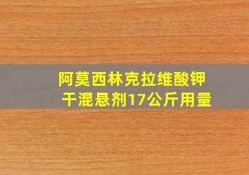 阿莫西林克拉维酸钾干混悬剂17公斤用量