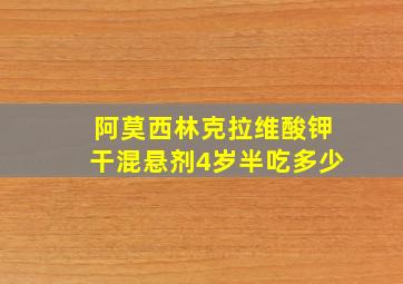 阿莫西林克拉维酸钾干混悬剂4岁半吃多少