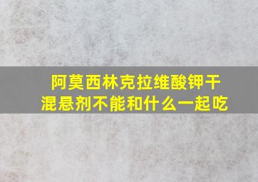 阿莫西林克拉维酸钾干混悬剂不能和什么一起吃