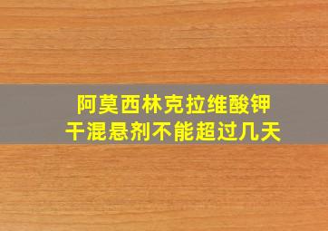 阿莫西林克拉维酸钾干混悬剂不能超过几天