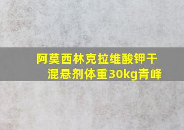 阿莫西林克拉维酸钾干混悬剂体重30kg青峰