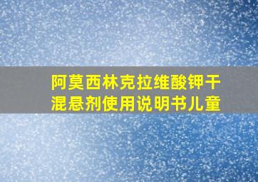 阿莫西林克拉维酸钾干混悬剂使用说明书儿童