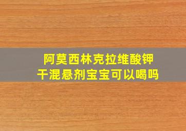 阿莫西林克拉维酸钾干混悬剂宝宝可以喝吗