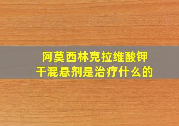 阿莫西林克拉维酸钾干混悬剂是治疗什么的