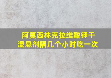 阿莫西林克拉维酸钾干混悬剂隔几个小时吃一次