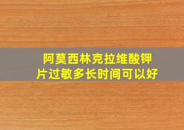 阿莫西林克拉维酸钾片过敏多长时间可以好