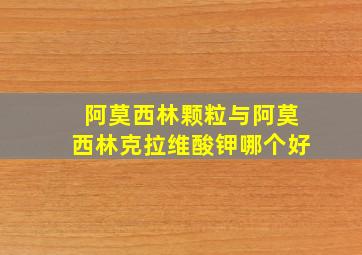 阿莫西林颗粒与阿莫西林克拉维酸钾哪个好