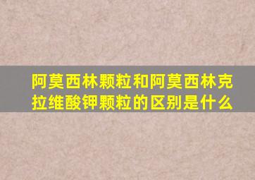 阿莫西林颗粒和阿莫西林克拉维酸钾颗粒的区别是什么