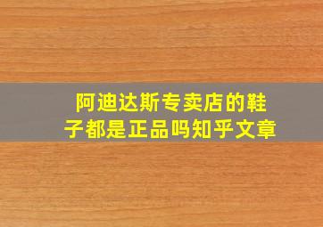 阿迪达斯专卖店的鞋子都是正品吗知乎文章