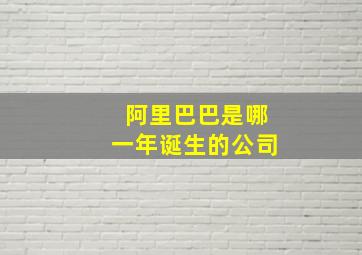 阿里巴巴是哪一年诞生的公司