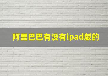 阿里巴巴有没有ipad版的