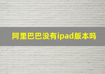 阿里巴巴没有ipad版本吗