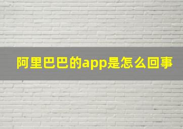 阿里巴巴的app是怎么回事