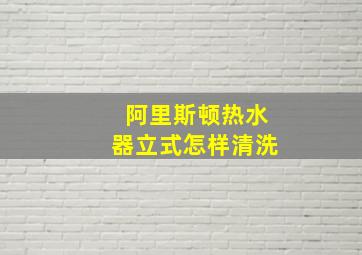 阿里斯顿热水器立式怎样清洗