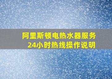 阿里斯顿电热水器服务24小时热线操作说明