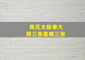 陈氏太极拳大师三张是哪三张