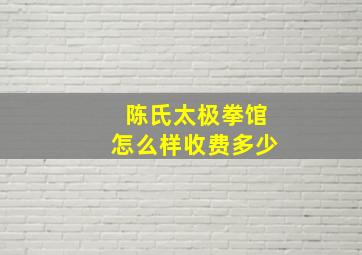 陈氏太极拳馆怎么样收费多少