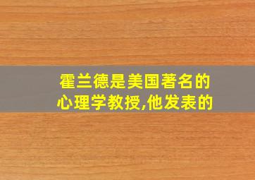 霍兰德是美国著名的心理学教授,他发表的