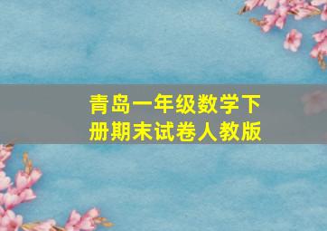 青岛一年级数学下册期末试卷人教版