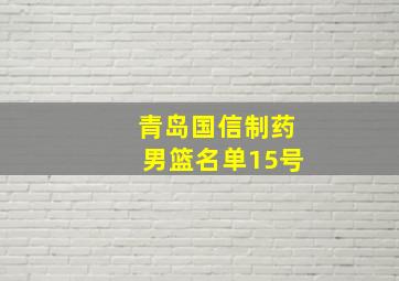 青岛国信制药男篮名单15号