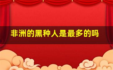 非洲的黑种人是最多的吗