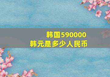 韩国590000韩元是多少人民币