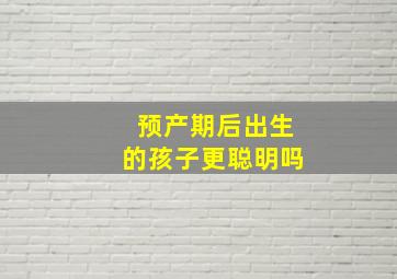 预产期后出生的孩子更聪明吗