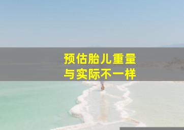 预估胎儿重量与实际不一样