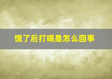 饿了后打嗝是怎么回事