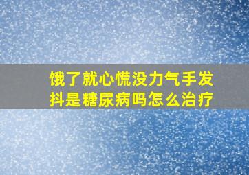 饿了就心慌没力气手发抖是糖尿病吗怎么治疗