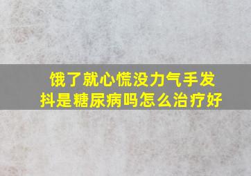 饿了就心慌没力气手发抖是糖尿病吗怎么治疗好