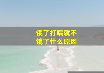 饿了打嗝就不饿了什么原因