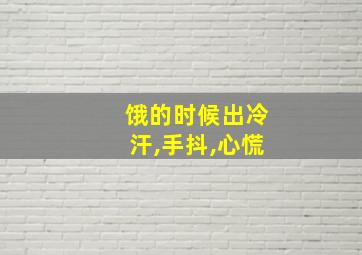 饿的时候出冷汗,手抖,心慌