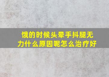 饿的时候头晕手抖腿无力什么原因呢怎么治疗好