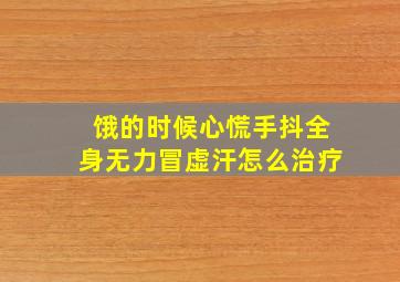 饿的时候心慌手抖全身无力冒虚汗怎么治疗