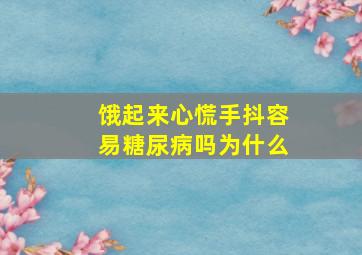 饿起来心慌手抖容易糖尿病吗为什么