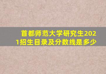 首都师范大学研究生2021招生目录及分数线是多少